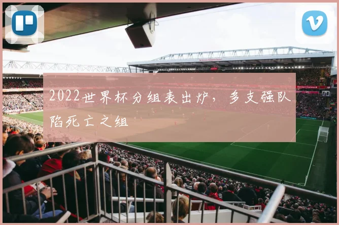 2022世界杯分组表出炉,多支强队陷死亡之组