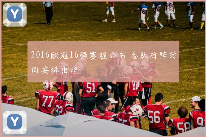 2016欧冠16强赛程公布 各队对阵时间安排出炉